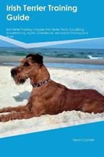 Irish Terrier Training Guide Irish Terrier Training Includes: Irish Terrier Tricks, Socializing, Housetraining, Agility, Obedience, Behavioral Training, and More