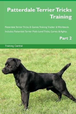 Patterdale Terrier Tricks Training Patterdale Terrier Tricks & Games Training Tracker & Workbook. Includes: Patterdale Terrier Multi-Level Tricks, Games & Agility. Part 2 - Training Central - cover