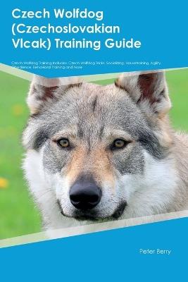 Czech Wolfdog (Czechoslovakian Vlcak) Training Guide Czech Wolfdog Training Includes: Czech Wolfdog Tricks, Socializing, Housetraining, Agility, Obedience, Behavioral Training, and More - Peter Berry - cover