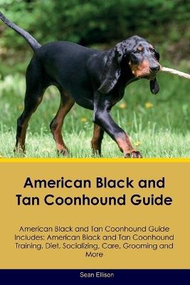 American Black and Tan Coonhound Guide American Black and Tan Coonhound Guide Includes: American Black and Tan Coonhound Training, Diet, Socializing, Care, Grooming, Breeding and More - Sean Ellison - cover