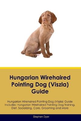 Hungarian Wirehaired Pointing Dog (Viszla) Guide Hungarian Wirehaired Pointing Dog (Viszla) Guide Includes: Hungarian Wirehaired Pointing Dog (Viszla) Training, Diet, Socializing, Care, Grooming, Breeding and More - Stephen Dyer - cover