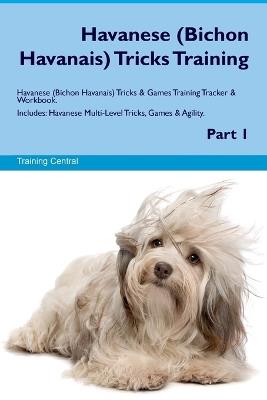 Havanese (Bichon Havanais) Tricks Training Havanese Tricks & Games Training Tracker & Workbook. Includes: Havanese Multi-Level Tricks, Games & Agility. Part 1 - Training Central - cover