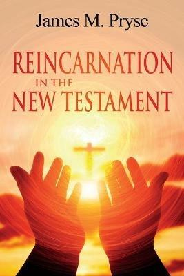 Reincarnation in the New Testament - James Pryse - cover