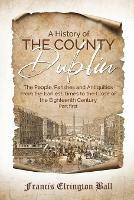 A History of the County Dublin: The People, Parishes and Antiquities From the Earliest Times to the Close of the Eighteenth Century (Part first)