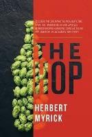 The Hop: Its Culture and Cure, Marketing and Manufacture; A Practical Handbook on the Most Approved Methods in Growing, Harvesting, Curing and Selling Hops, and on the Use and Manufacture of Hops