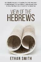 View of the Hebrews: Exhibiting the Destruction of Jerusalem; The Certain Restoration of Judah and Israel; The Present State of Judah and Israel; And an Address of the Prophet Isaiah Relative to Their Restoration - Ethan Smith - cover
