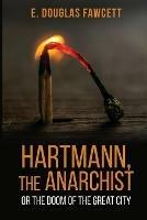 Hartmann, the Anarchist: Or the Doom of the Great City - E Douglas Fawcett - cover