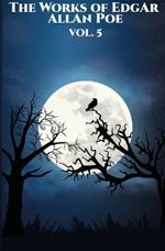 The Works of Edgar Allan Poe: Vol. 5 of 5