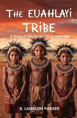 The Euahlayi Tribe, A Study of Aboriginal Life in Australia - K Langloh Parker - cover