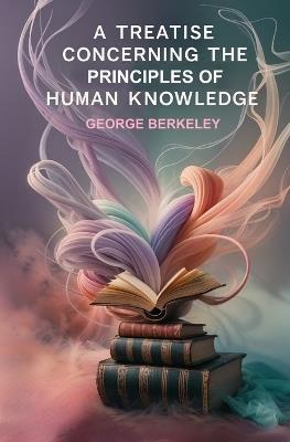 A Treatise Concerning the Principles of Human Knowledge - George Berkeley - cover