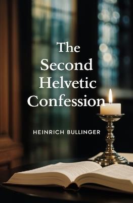 The Second Helvetic Confession - Heinrich Bullinger - cover