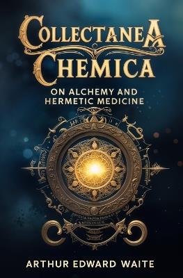 Collectanea Chemica: On Alchemy and Hermetic Medicine - Arthur Edward Waite - cover