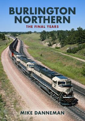 Burlington Northern: The Final Years - Mike Danneman - cover