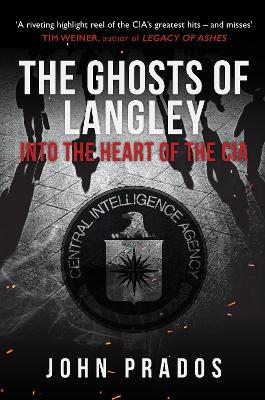 The Ghosts of Langley: Into the Heart of the CIA - John Prados - cover