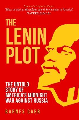 The Lenin Plot: The Untold Story of America's Midnight War Against Russia - Barnes Carr - cover