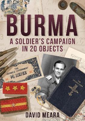 Burma: A Soldier's Campaign in 20 Objects - David Meara - cover
