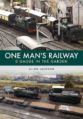 One Man's Railway: 0 Gauge in the Garden - Allen Jackson - cover