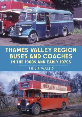 Thames Valley Region Buses and Coaches in the 1960s and Early 1970s - Philip Wallis - cover
