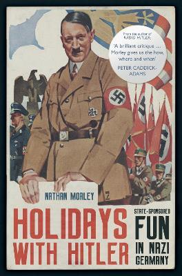 Holidays with Hitler: State-sponsored Fun in Nazi Germany - Nathan Morley - cover
