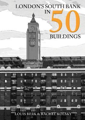 London's South Bank in 50 Buildings - Louis Berk,Rachel Kolsky - cover