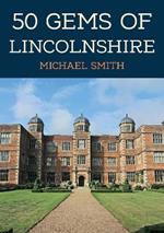 50 Gems of Lincolnshire: The History & Heritage of the Most Iconic Places