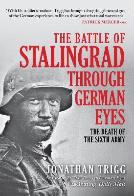 The Battle of Stalingrad Through German Eyes: The Death of the Sixth Army - Jonathan Trigg - cover