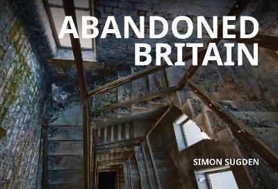 Abandoned Britain - Simon Sugden - cover