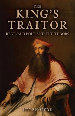 The King's Traitor: Reginald Pole and the Tudors - Helen Hyde - cover