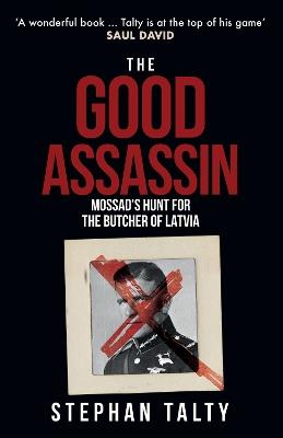 The Good Assassin: Mossad's Hunt for the Butcher of Latvia - Stephan Talty - cover