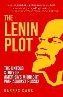 The Lenin Plot: The Untold Story of America's Midnight War Against Russia - Barnes Carr - cover