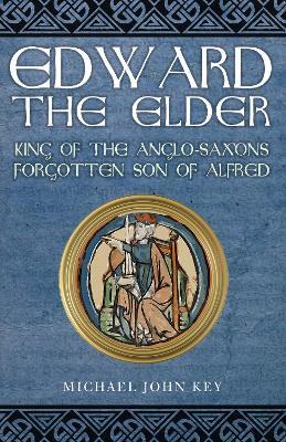 Edward the Elder: King of the Anglo-Saxons, Forgotten Son of Alfred - Michael John Key - cover