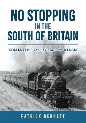 No Stopping in the South of Britain: From Multiple Railway Stations to None - Patrick Bennett - cover