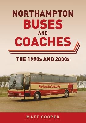 Northampton Buses and Coaches: The 1990s and 2000s - Matt Cooper - cover