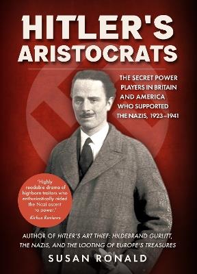Hitler's Aristocrats: The Secret Power Players in Britain and America Who Supported the Nazis, 1923–1941 - Susan Ronald - cover