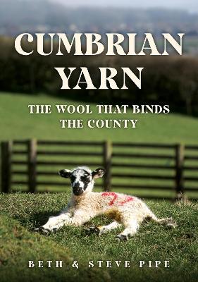 Cumbrian Yarn: The Wool That Binds the County - Beth & Steve Pipe - cover