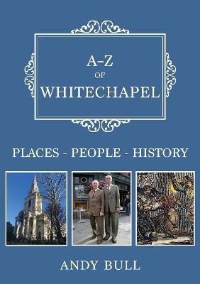 A-Z of Whitechapel: Places-People-History - Andy Bull - cover