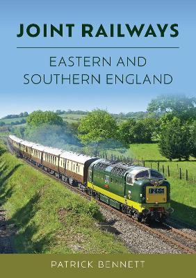 Joint Railways: Eastern and Southern England - Patrick Bennett - cover