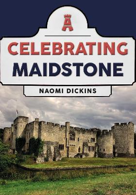 Celebrating Maidstone - Naomi Dickins - cover
