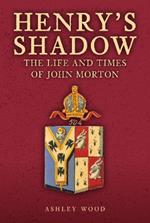 Henry's Shadow: The Life and Times of John Morton