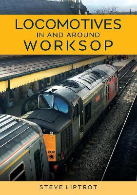 Locomotives In and Around Worksop - Steve Liptrot - cover