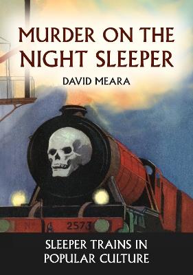 Murder on the Night Sleeper: Sleeper Trains in Popular Culture - David Meara - cover