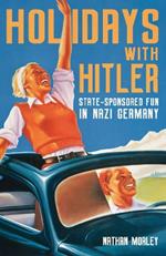 Holidays with Hitler: State-sponsored Fun in Nazi Germany