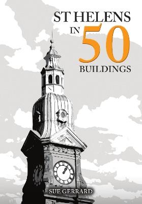 St Helens in 50 Buildings - Sue Gerrard - cover