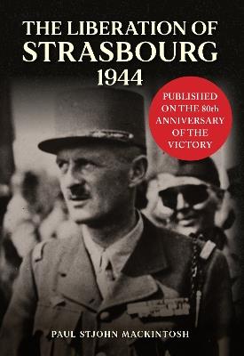 The Liberation of Strasbourg 1944 - Paul StJohn Mackintosh - cover