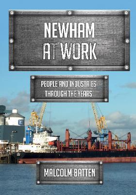 Newham at Work: People and Industries Through the Years - Malcolm Batten - cover