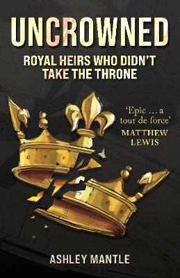 Uncrowned: Royal Heirs Who Didn't Take the Throne - Ashley Mantle - cover
