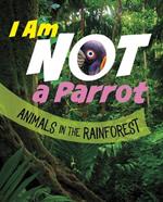 I Am Not a Parrot: Animals in the Rainforest
