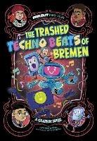 The Trashed Techno Beats of Bremen: A Graphic Novel - Benjamin Harper - cover