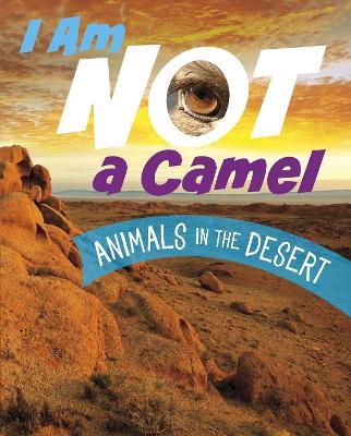 I Am Not a Camel: Animals in the Desert - Mari Bolte - cover