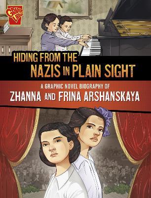 Hiding from the Nazis in Plain Sight: A Graphic Novel Biography of Zhanna and Frina Arshanskaya - Lydia Lukidis - cover